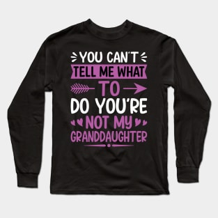 You can't tell me what to do you are not my granddaughter Long Sleeve T-Shirt